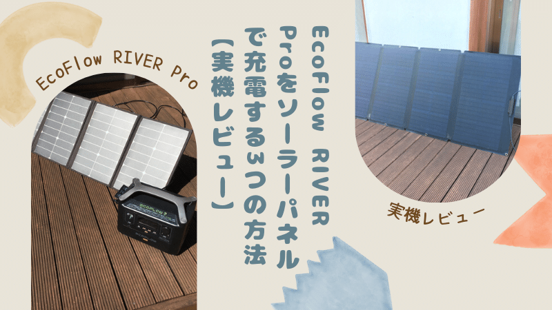 EcoFlow RIVER Proをソーラーパネルで充電する3つの方法【実機レビュー】
