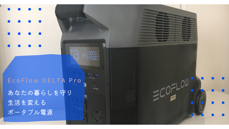EcoFlow DELTA Pro 実機レビュー あなたの暮らしを守り、生活を変えるポータブル電源